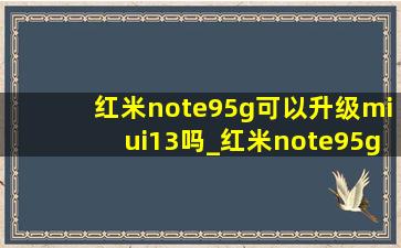 红米note95g可以升级miui13吗_红米note95g可以更新miui 14吗